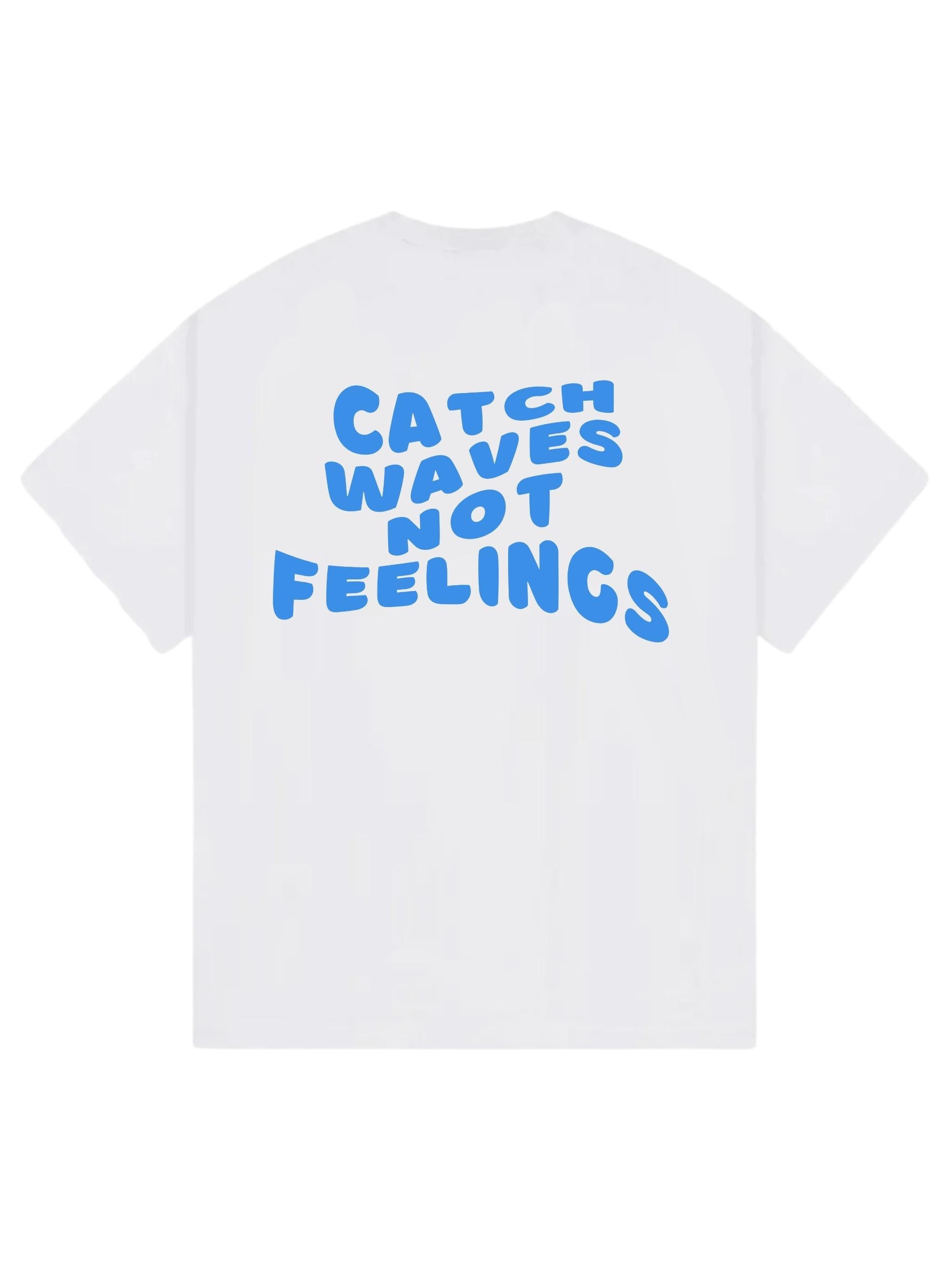 Catch Waves Not Feelings T-Shirt Catch Waves Not Feelings T-Shirt